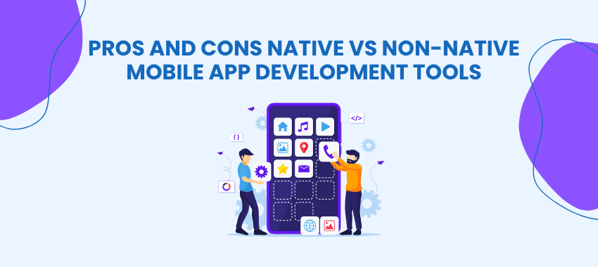 Mobile App development for IOS and Android - Pros and Cons Native vs Non-Native Mobile App Development Tools
