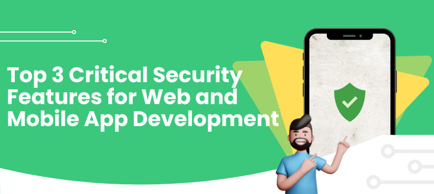 Mobile App development for IOS and Android - Top 3 Critical Security Features for Web and Mobile App Development